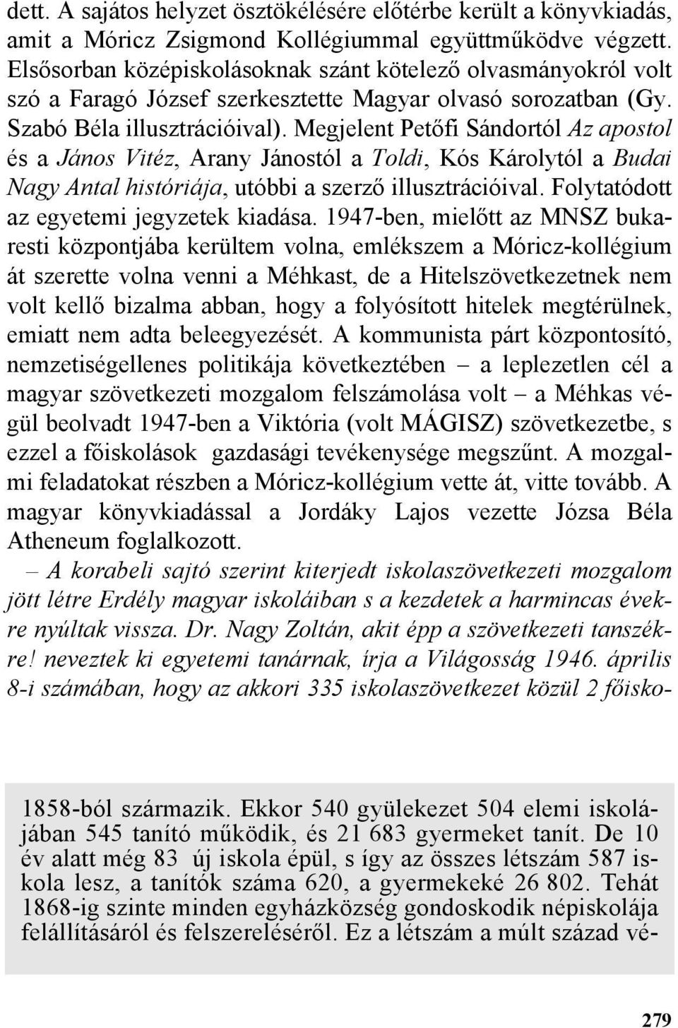 Megjelent Petõfi Sándortól Az apostol és a János Vitéz, Arany Jánostól a Toldi, Kós Károlytól a Budai Nagy Antal históriája, utóbbi a szerzõ illusztrációival.