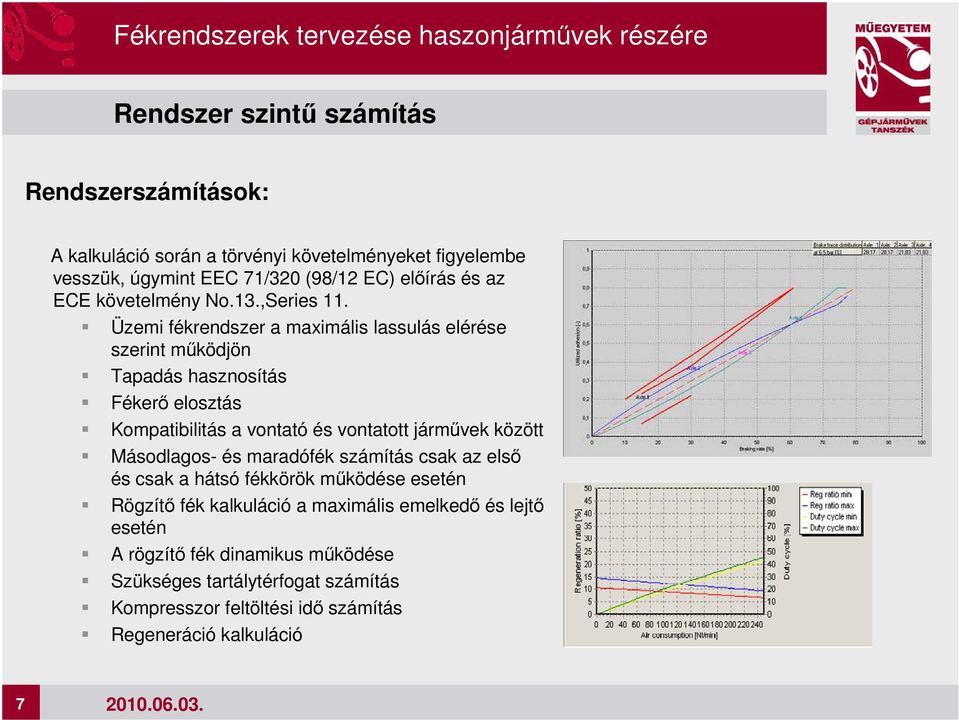 Üzemi fékrendszer a maximális lassulás elérése szerint mőködjön Tapadás hasznosítás Fékerı elosztás Kompatibilitás a vontató és vontatott jármővek között