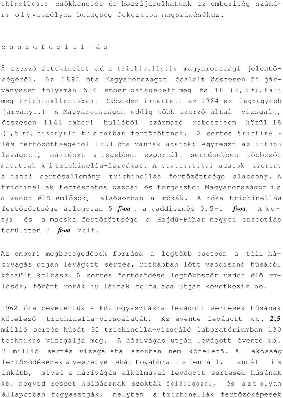 Az 1891 óta Magyarországon észlelt összesen 54 járványeset folyamán 536 ember betegedett meg és 18 (3,3 fi) halt meg trichinellosisban. (Röviden ismerteti az 1964-es legnagyobb járványt.