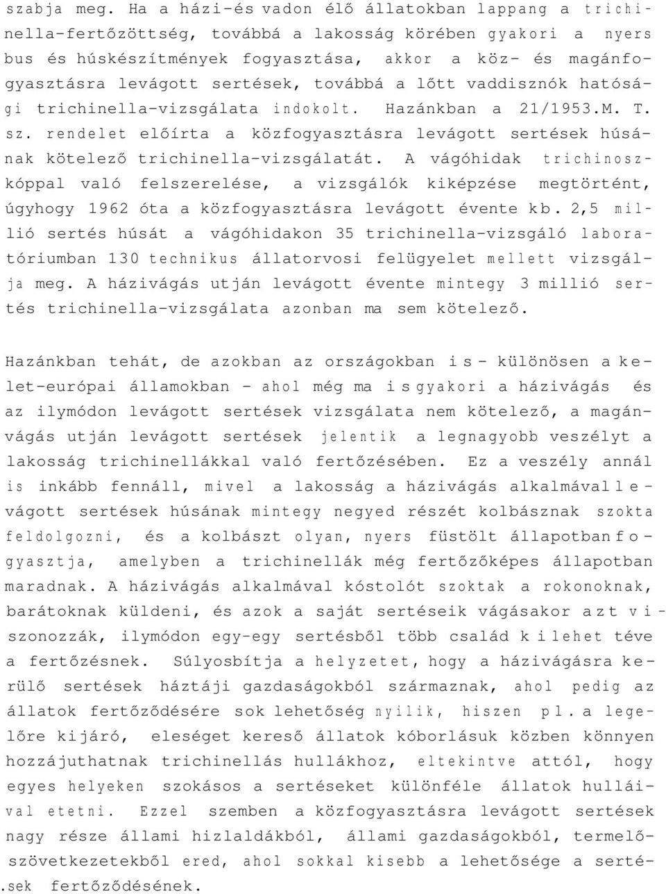 sertések, továbbá a lőtt vaddisznók hatósági trichinella-vizsgálata indokolt. Hazánkban a 21/1953.M. T. sz.