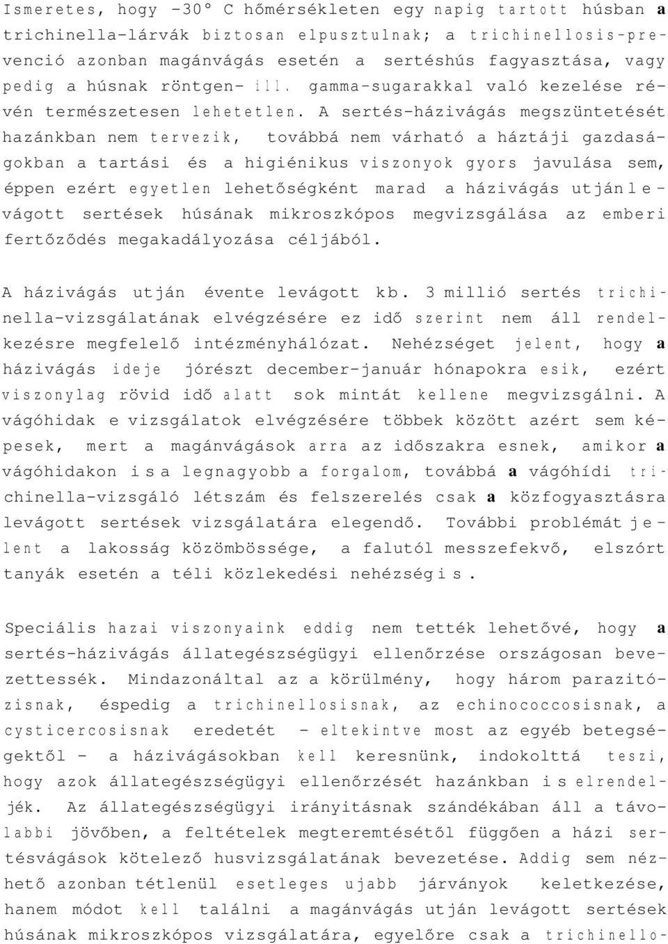 A sertés-házivágás megszüntetését hazánkban nem tervezik, továbbá nem várható a háztáji gazdaságokban a tartási és a higiénikus viszonyok gyors javulása sem, éppen ezért egyetlen lehetőségként marad