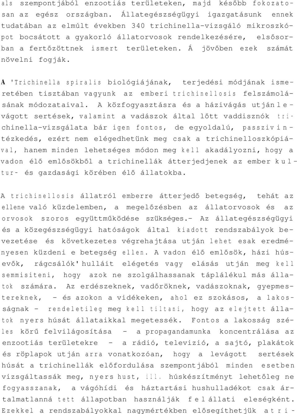 Á jövőben ezek számát növelni fogják. A 'Trichinella spiralis biológiájának, terjedési módjának ismeretében tisztában vagyunk az emberi trichinellosis felszámolásának módozataival.