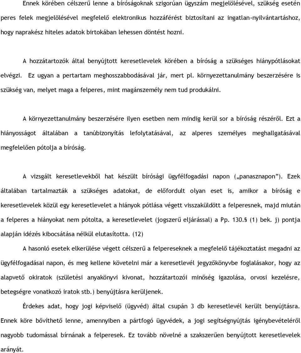 Ez ugyan a pertartam meghosszabbodásával jár, mert pl. környezettanulmány beszerzésére is szükség van, melyet maga a felperes, mint magánszemély nem tud produkálni.