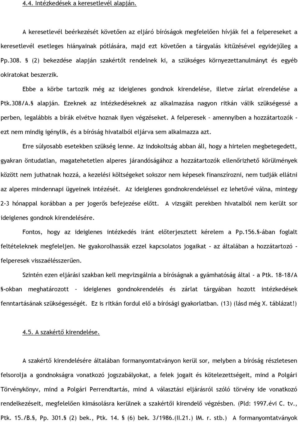 308. (2) bekezdése alapján szakértőt rendelnek ki, a szükséges környezettanulmányt és egyéb okiratokat beszerzik.