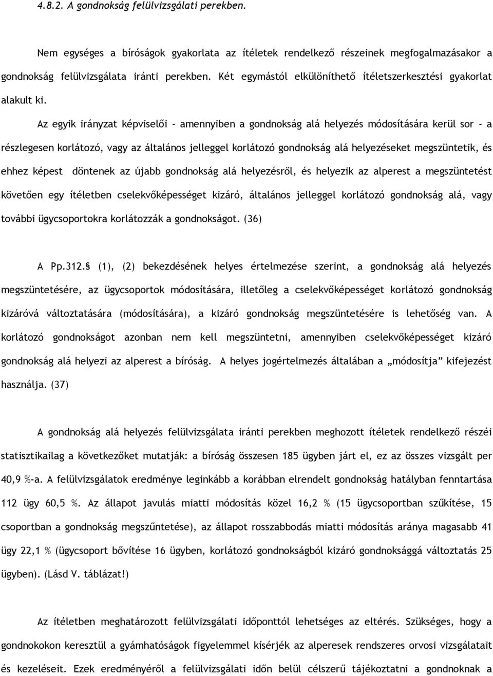 Az egyik irányzat képviselői - amennyiben a gondnokság alá helyezés módosítására kerül sor - a részlegesen korlátozó, vagy az általános jelleggel korlátozó gondnokság alá helyezéseket megszüntetik,