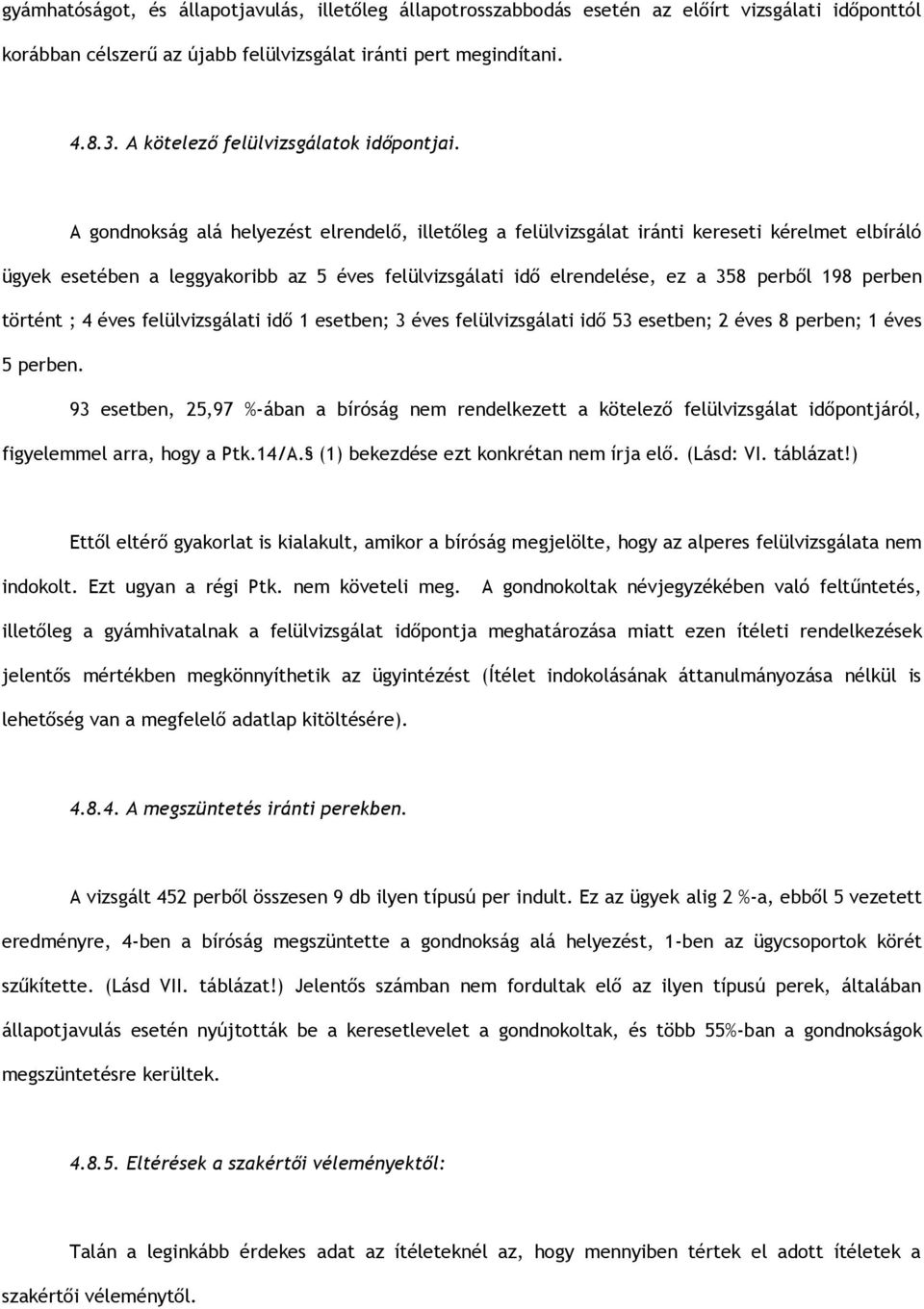 A gondnokság alá helyezést elrendelő, illetőleg a felülvizsgálat iránti kereseti kérelmet elbíráló ügyek esetében a leggyakoribb az 5 éves felülvizsgálati idő elrendelése, ez a 358 perből 198 perben