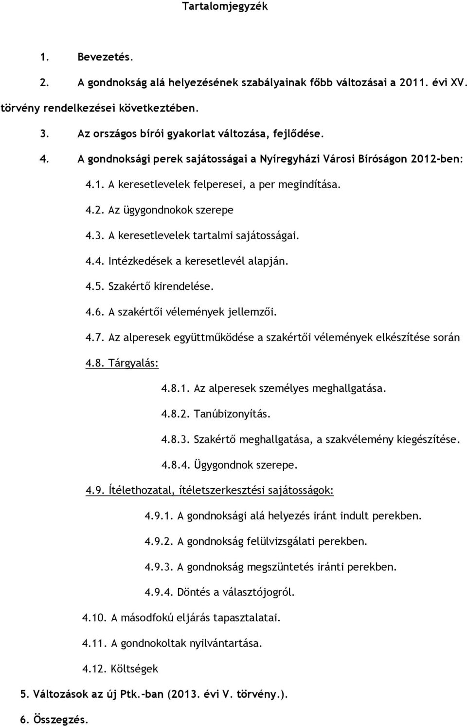 4.4. Intézkedések a keresetlevél alapján. 4.5. Szakértő kirendelése. 4.6. A szakértői vélemények jellemzői. 4.7. Az alperesek együttműködése a szakértői vélemények elkészítése során 4.8. Tárgyalás: 4.