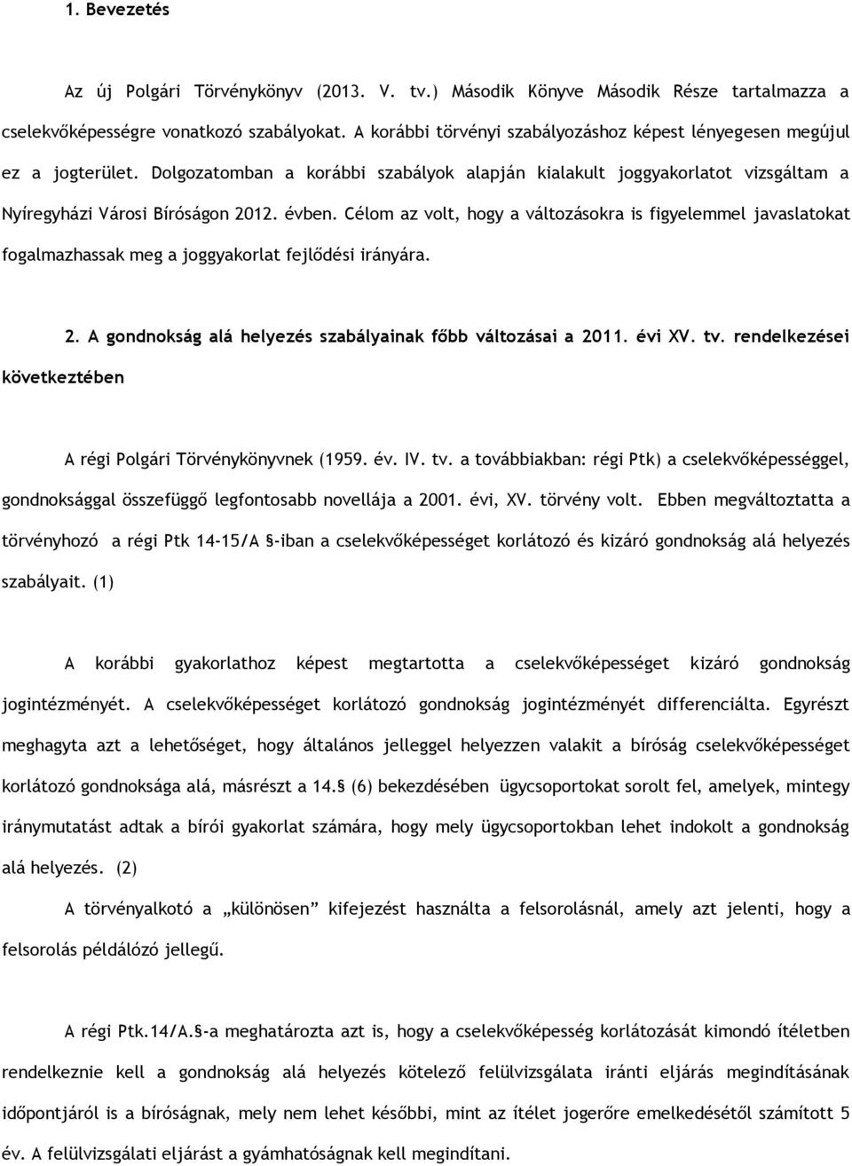 Célom az volt, hogy a változásokra is figyelemmel javaslatokat fogalmazhassak meg a joggyakorlat fejlődési irányára. következtében 2. A gondnokság alá helyezés szabályainak főbb változásai a 2011.