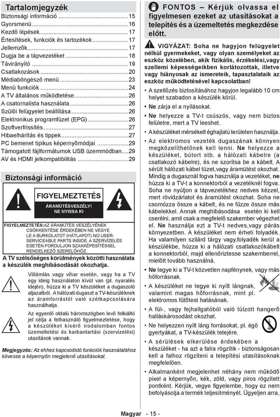 ..26 A csatornalista használata...26 Szülői felügyelet beállítása...26 Elektronikus programfüzet (EPG)...26 Szoftverfrissítés...27 Hibaelhárítás és tippek...27 PC bemenet tipikus képernyõmódjai.