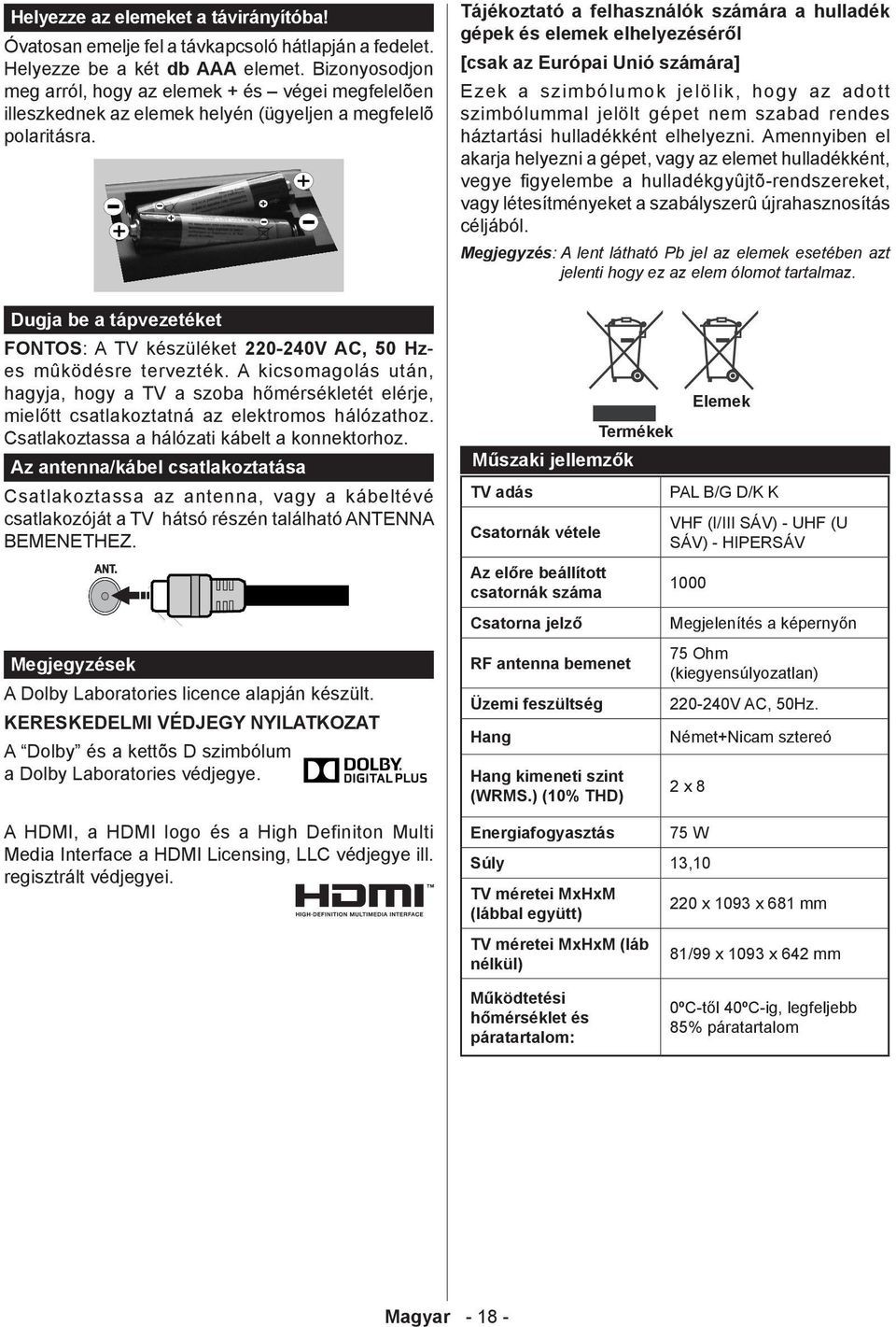 Dugja be a tápvezetéket FONTOS: A TV készüléket 220-240V AC, 50 Hzes mûködésre tervezték.