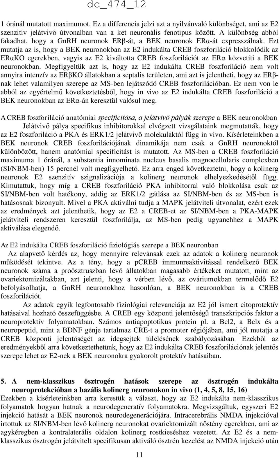 Ezt mutatja az is, hogy a BEK neuronokban az E2 indukálta CREB foszforiláció blokkolódik az ERαKO egerekben, vagyis az E2 kiváltotta CREB foszforilációt az ERα közvetíti a BEK neuronokban.