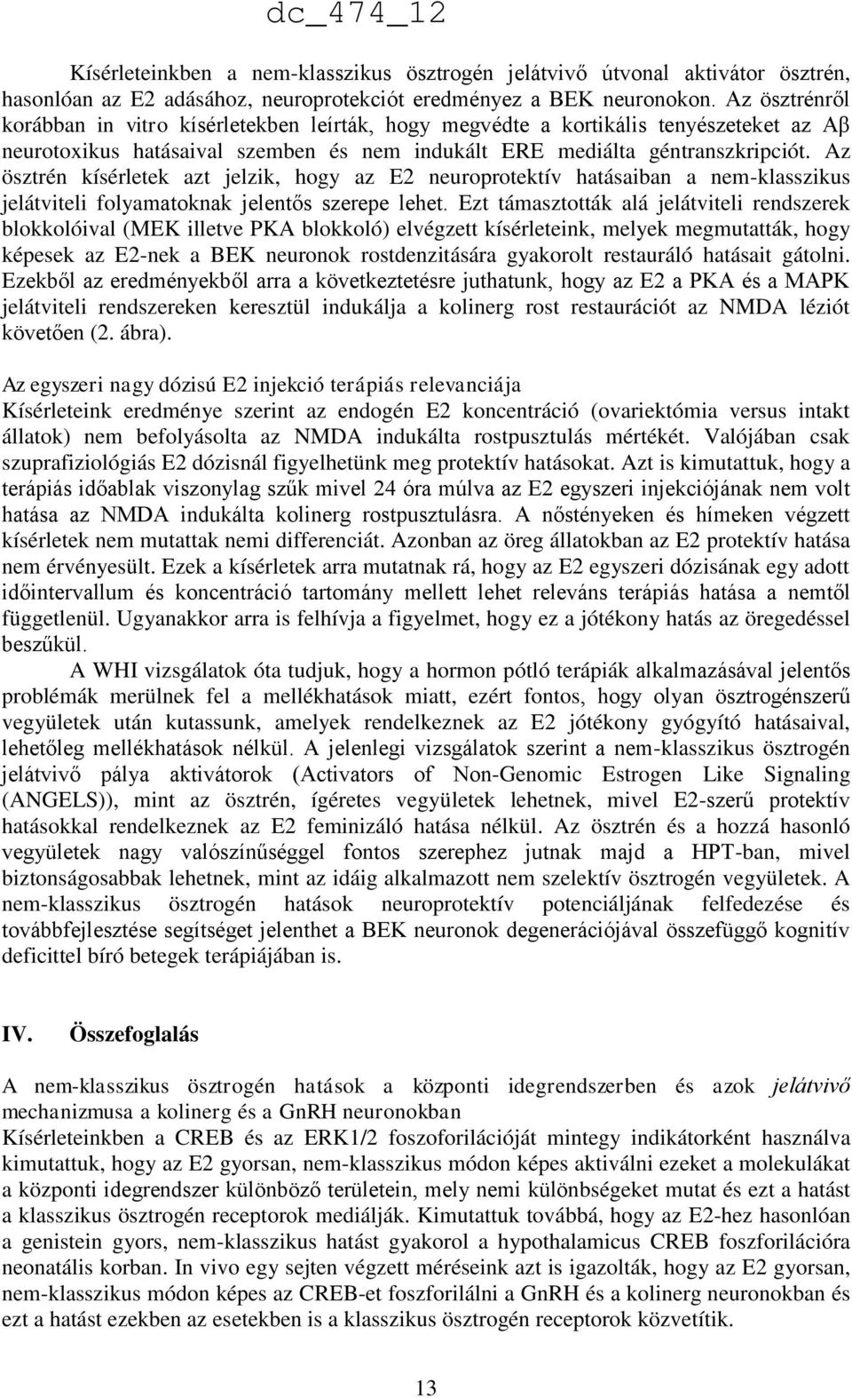 Az ösztrén kísérletek azt jelzik, hogy az E2 neuroprotektív hatásaiban a nem-klasszikus jelátviteli folyamatoknak jelentős szerepe lehet.