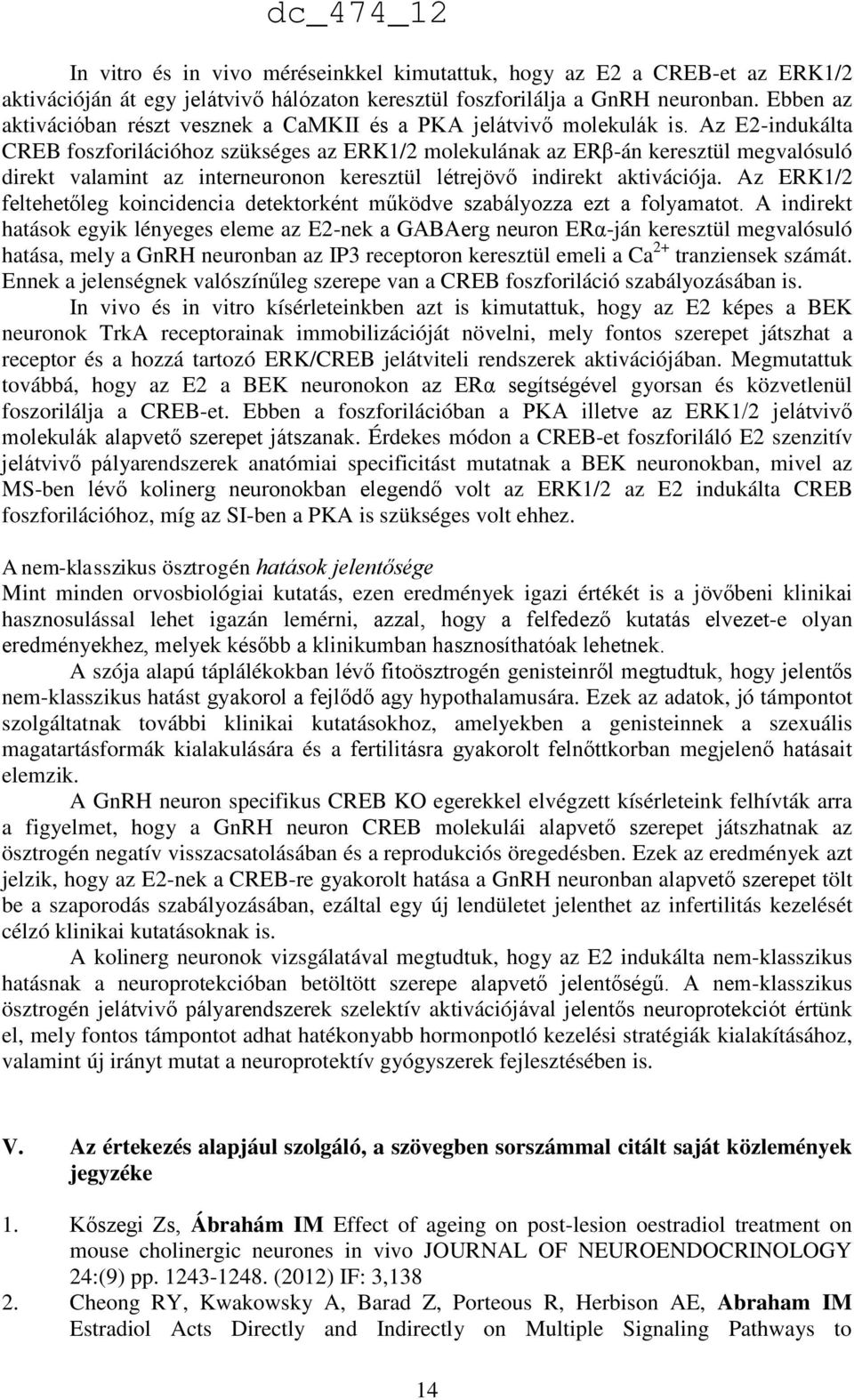 Az E2-indukálta CREB foszforilációhoz szükséges az ERK1/2 molekulának az ERβ-án keresztül megvalósuló direkt valamint az interneuronon keresztül létrejövő indirekt aktivációja.