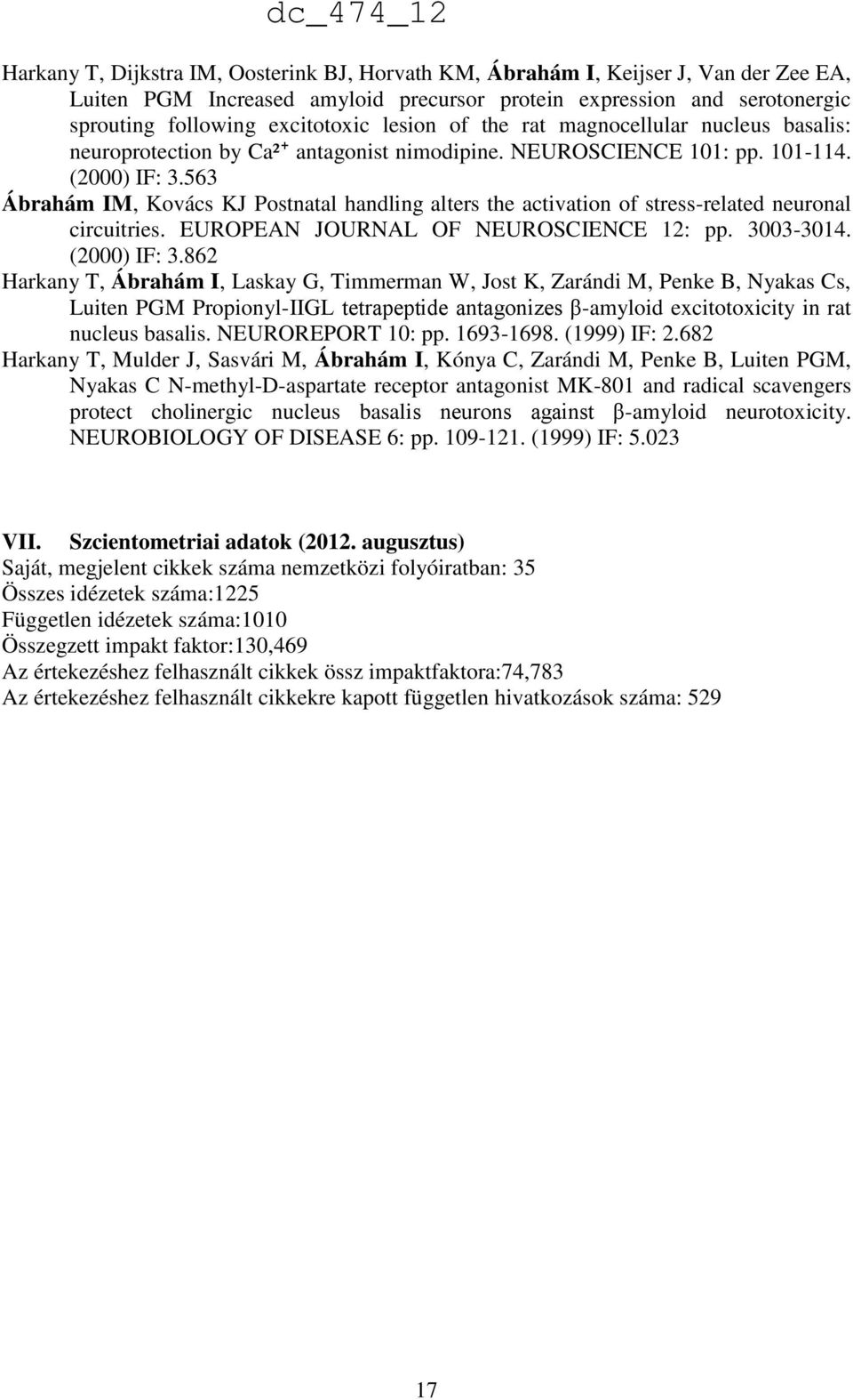 563 Ábrahám IM, Kovács KJ Postnatal handling alters the activation of stress-related neuronal circuitries. EUROPEAN JOURNAL OF NEUROSCIENCE 12: pp. 3003-3014. (2000) IF: 3.