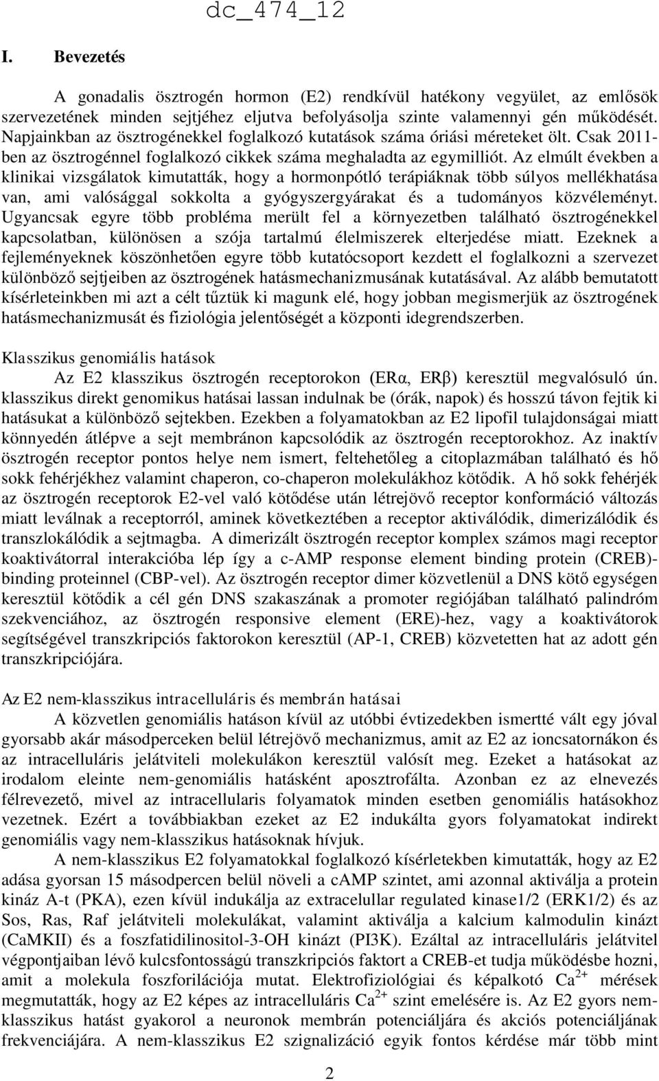 Az elmúlt években a klinikai vizsgálatok kimutatták, hogy a hormonpótló terápiáknak több súlyos mellékhatása van, ami valósággal sokkolta a gyógyszergyárakat és a tudományos közvéleményt.