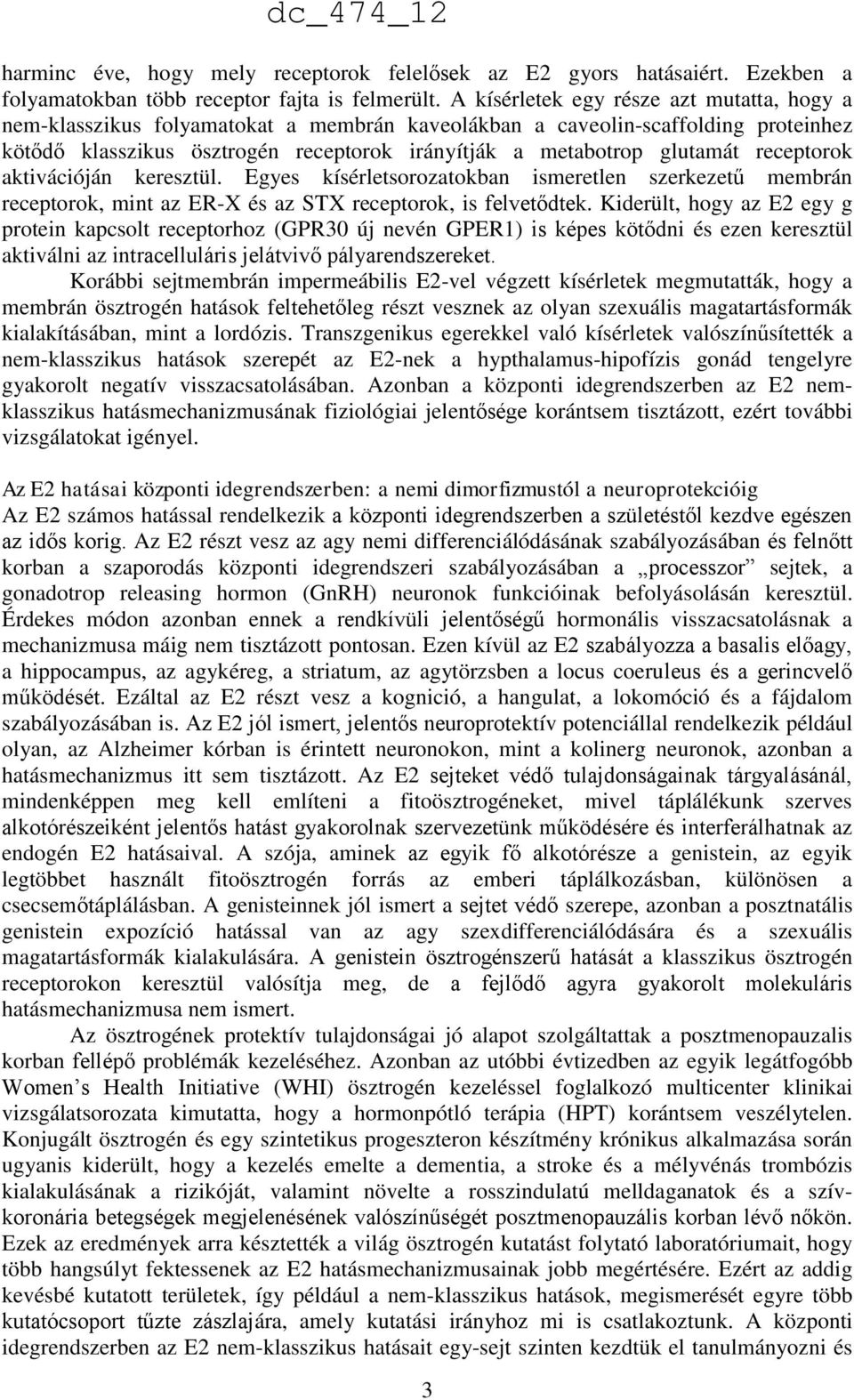 receptorok aktivációján keresztül. Egyes kísérletsorozatokban ismeretlen szerkezetű membrán receptorok, mint az ER-X és az STX receptorok, is felvetődtek.