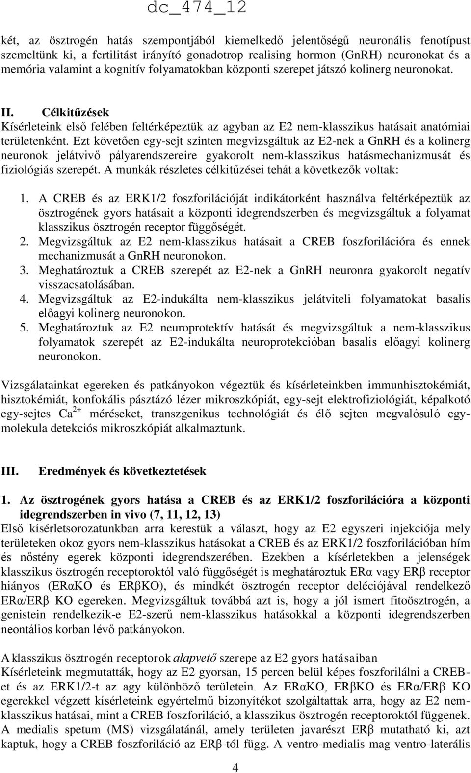 Ezt követően egy-sejt szinten megvizsgáltuk az E2-nek a GnRH és a kolinerg neuronok jelátvivő pályarendszereire gyakorolt nem-klasszikus hatásmechanizmusát és fiziológiás szerepét.