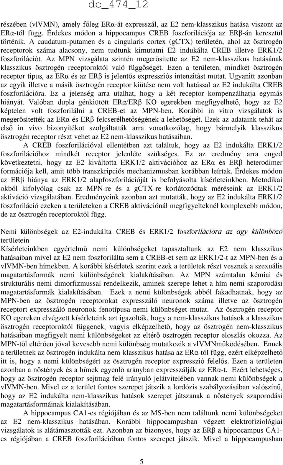 Az MPN vizsgálata szintén megerősítette az E2 nem-klasszikus hatásának klasszikus ösztrogén receptoroktól való függőségét.