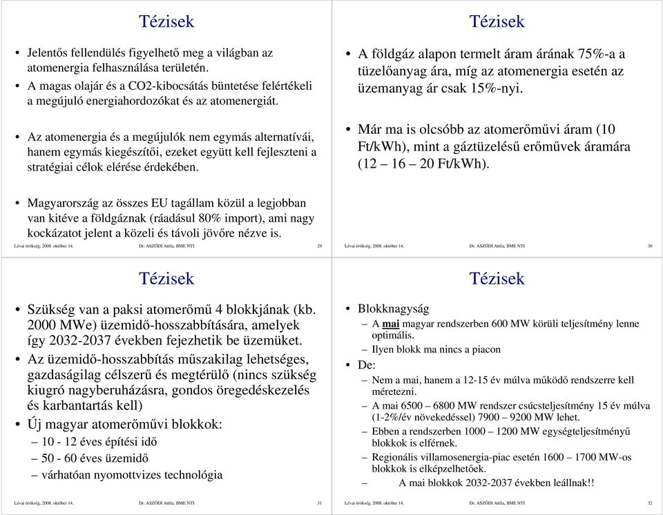 Tézisek A földgáz alapon termelt áram árának 75%-a a tüzelıanyag ára, míg az atomenergia esetén az üzemanyag ár csak 15%-nyi.