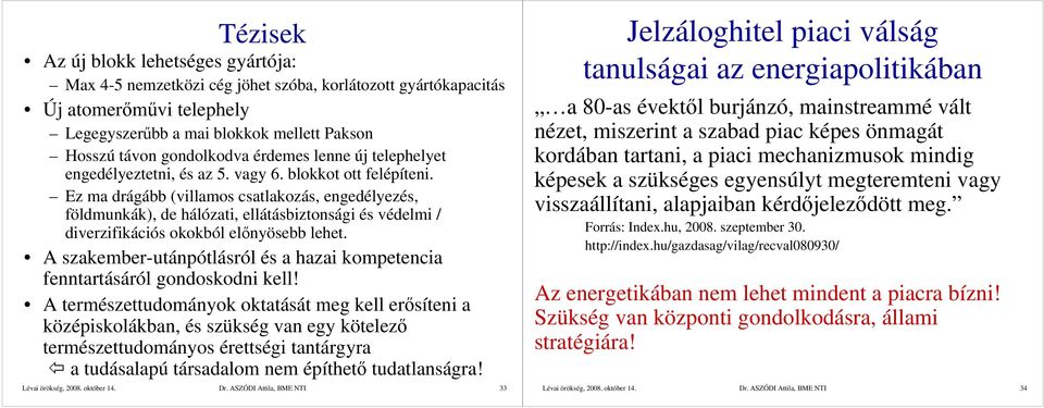 Ez ma drágább (villamos csatlakozás, engedélyezés, földmunkák), de hálózati, ellátásbiztonsági és védelmi / diverzifikációs okokból elınyösebb lehet.