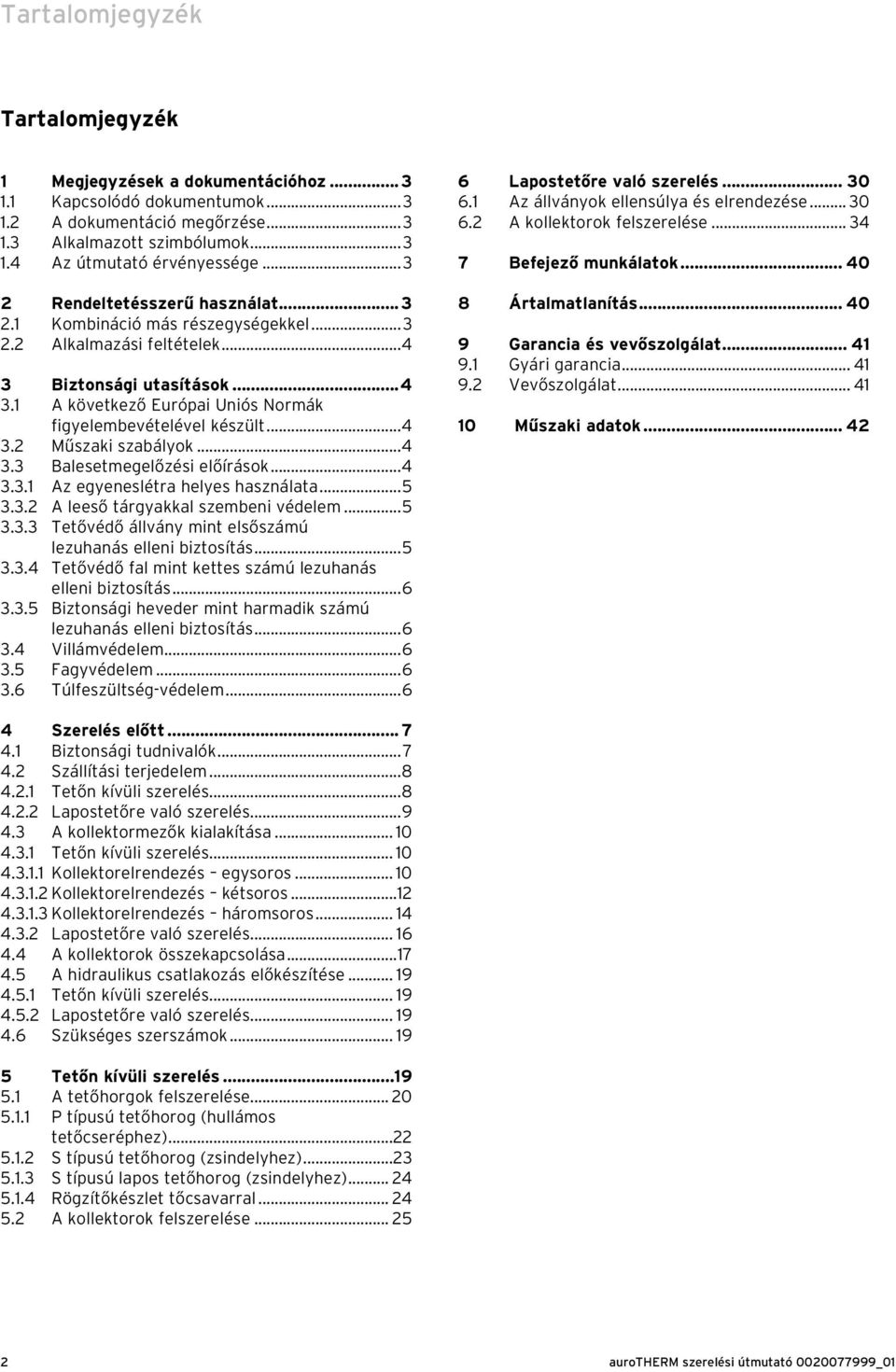 ..4 3.2 Műszaki szabályok...4 3.3 Balesetmegelőzési előírások...4 3.3. Az egyeneslétra helyes használata...5 3.3.2 A leeső tárgyakkal szembeni védelem...5 3.3.3 Tetővédő állvány mint elsőszámú lezuhanás elleni biztosítás.