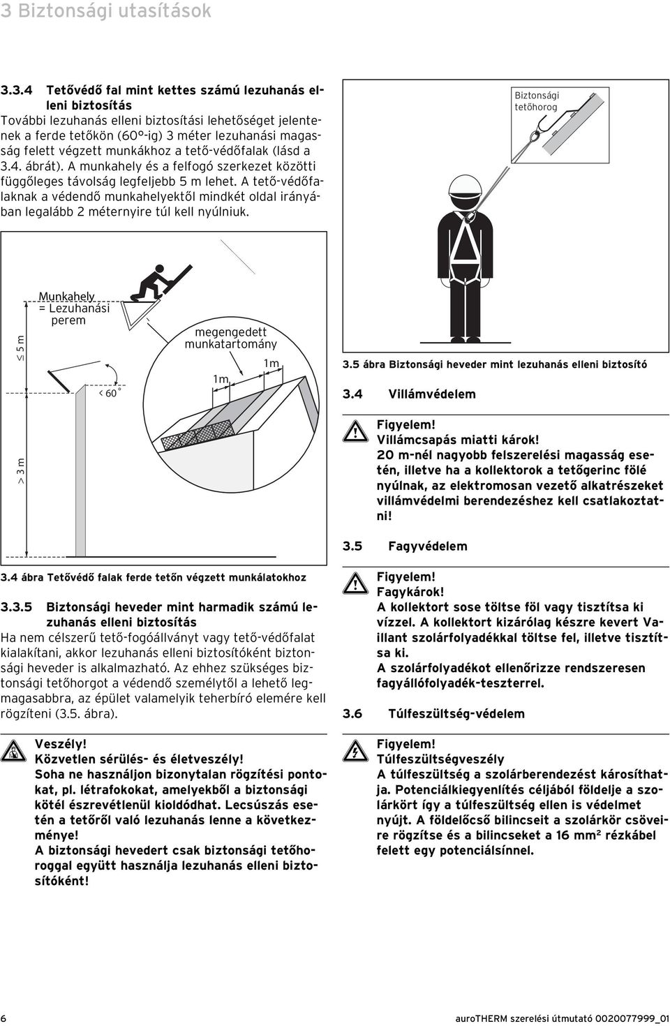 A tető-védőfalaknak a védendő munkahelyektől mindkét oldal irányában legalább 2 méternyire túl kell nyúlniuk.