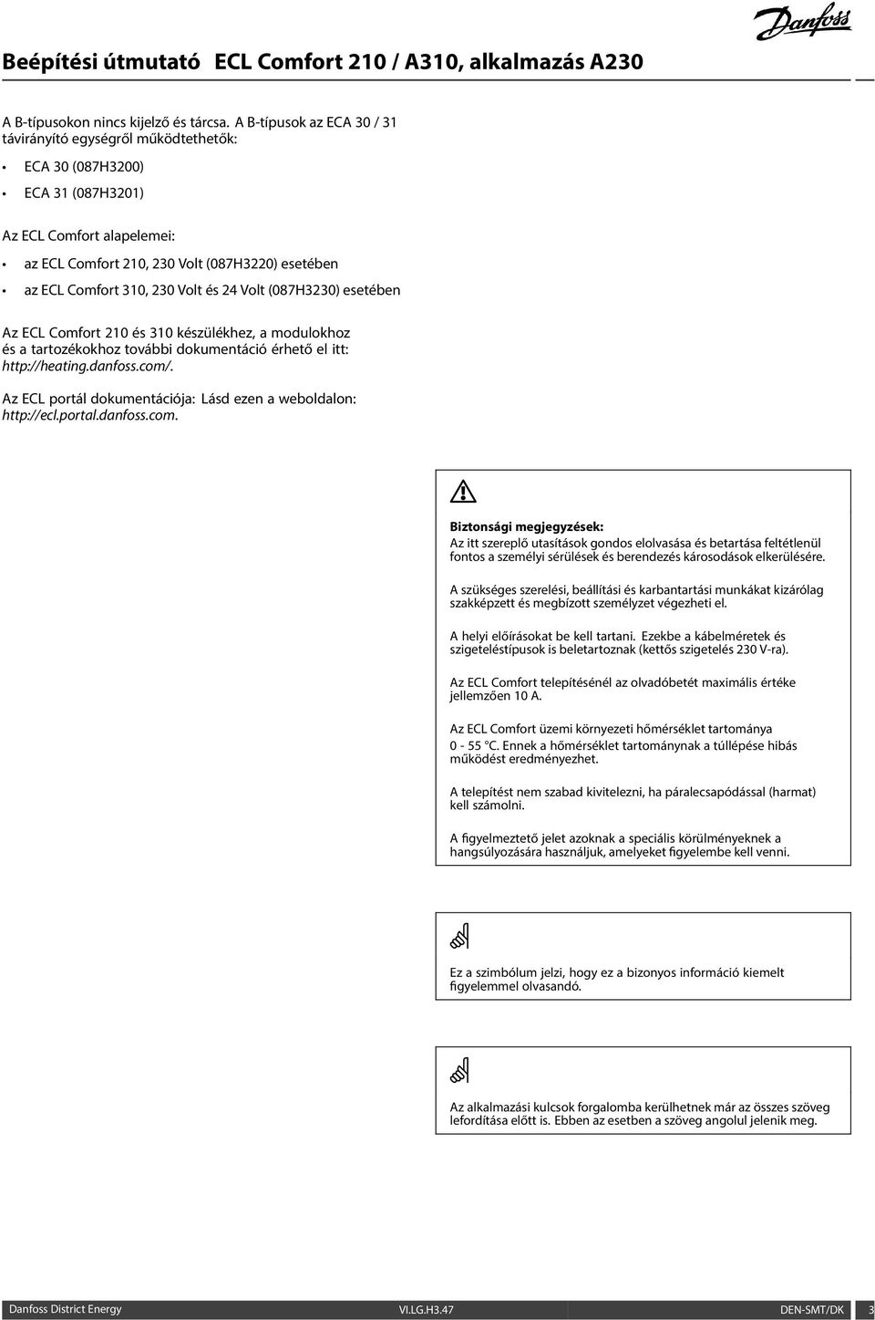 Volt és 24 Volt (087H3230) esetében Az ECL Comfort 210 és 310 készülékhez, a modulokhoz és a tartozékokhoz további dokumentáció érhető el itt: http://heating.danfoss.com/.
