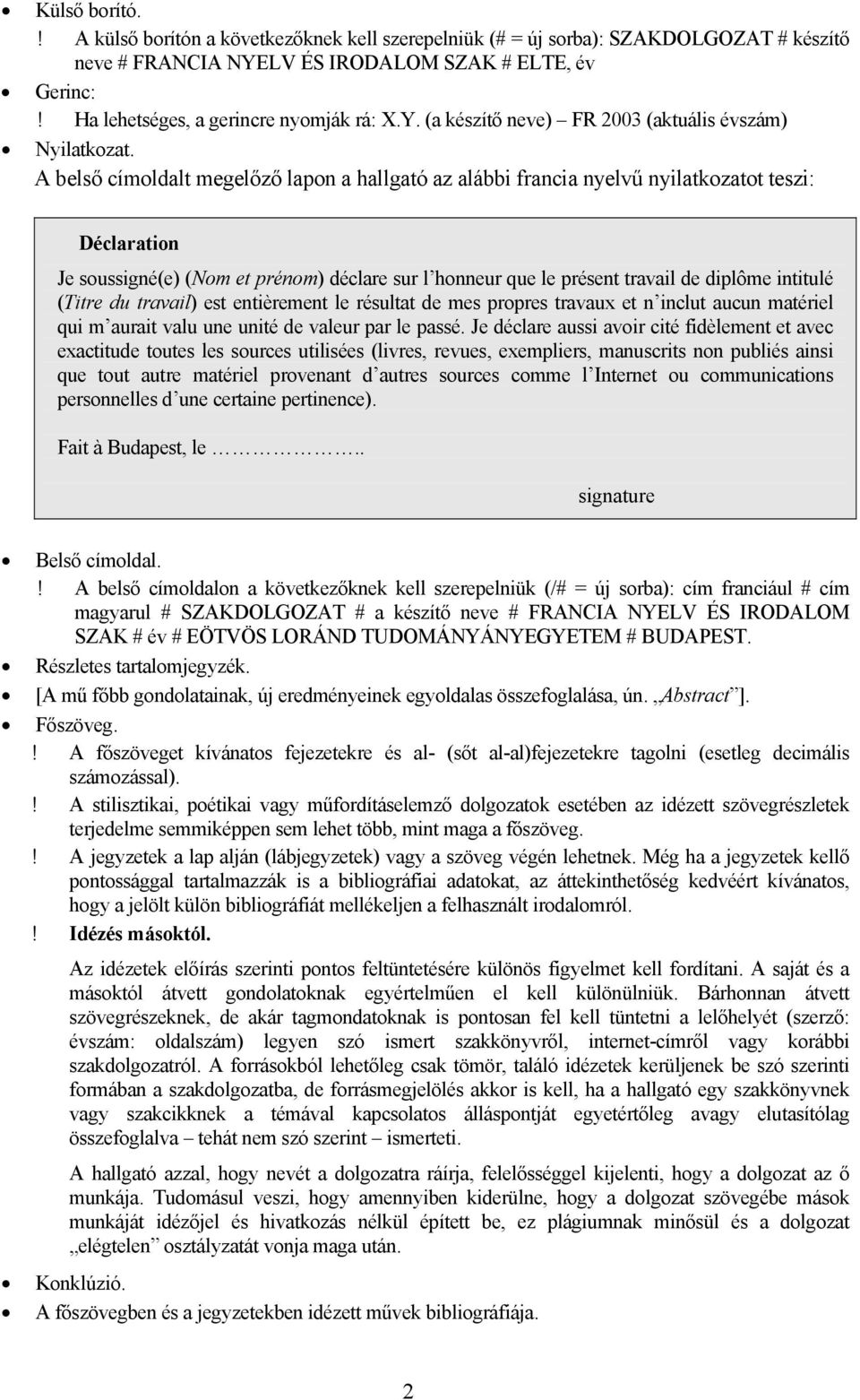 A belső címoldalt megelőző lapon a hallgató az alábbi francia nyelvű nyilatkozatot teszi: Déclaration Je soussigné(e) (Nom et prénom) déclare sur l honneur que le présent travail de diplôme intitulé