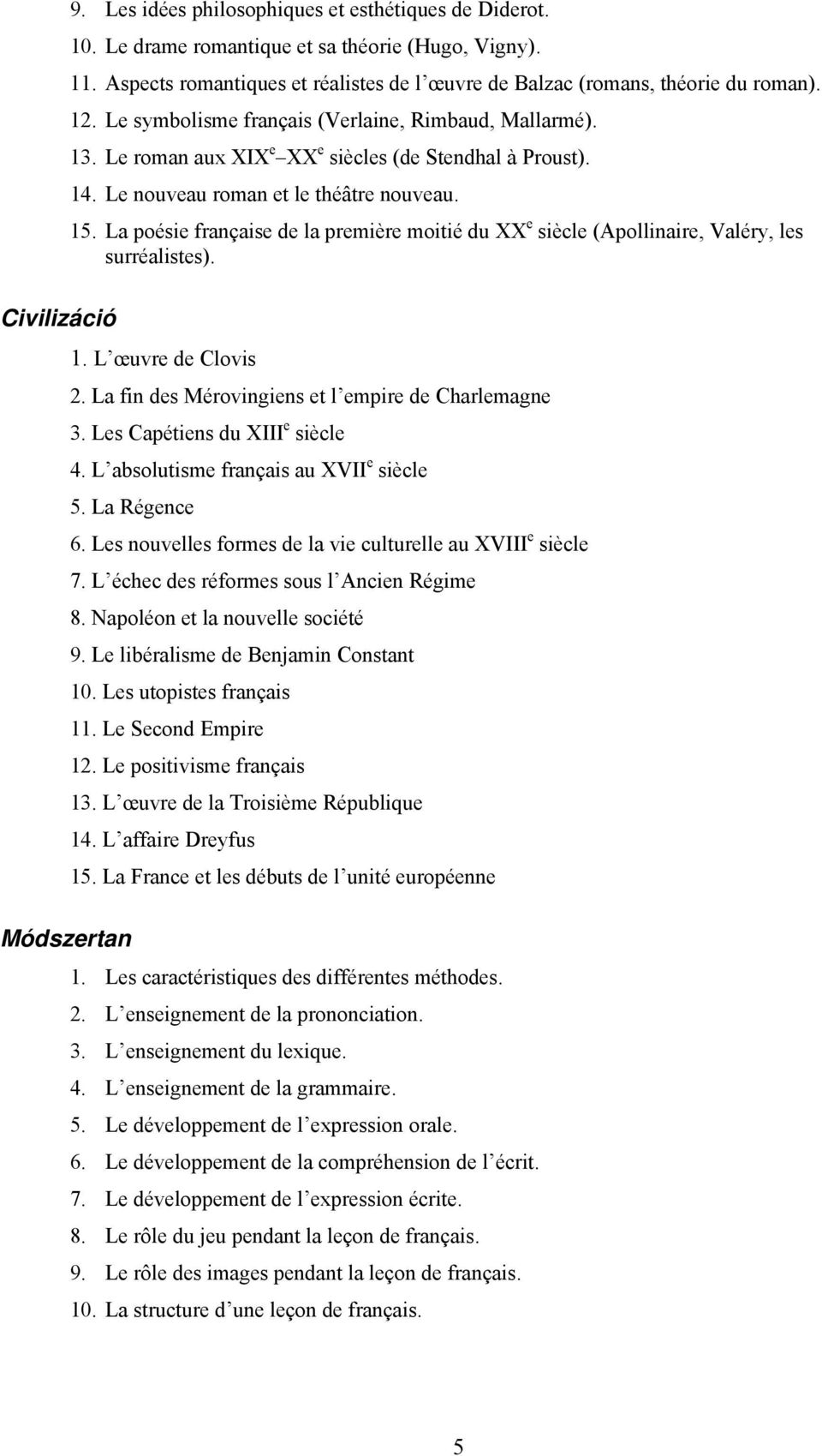 La poésie française de la première moitié du XX e siècle (Apollinaire, Valéry, les surréalistes). Civilizáció 1. L œuvre de Clovis 2. La fin des Mérovingiens et l empire de Charlemagne 3.