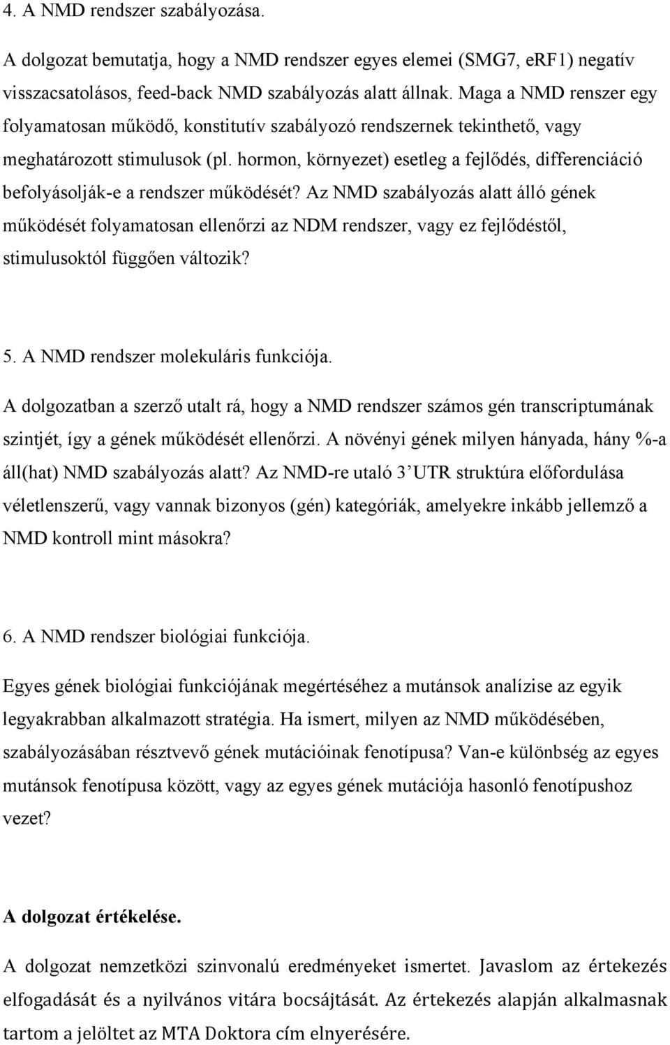 hormon, környezet) esetleg a fejlődés, differenciáció befolyásolják-e a rendszer működését?