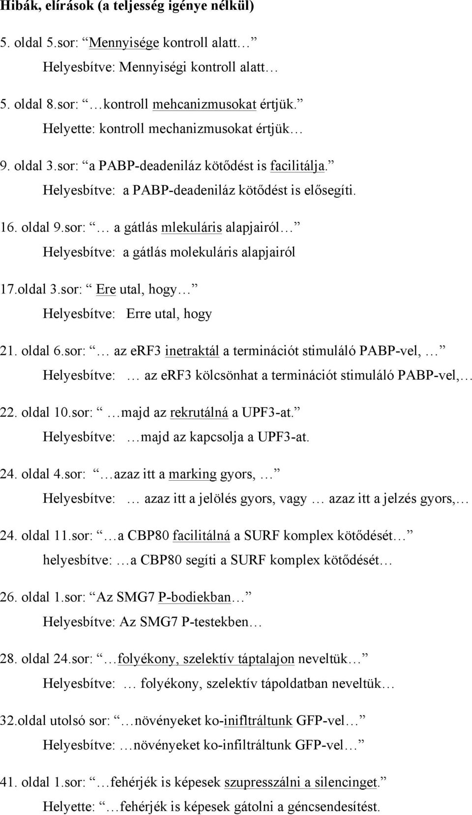 sor: a gátlás mlekuláris alapjairól Helyesbítve: a gátlás molekuláris alapjairól 17.oldal 3.sor: Ere utal, hogy Helyesbítve: Erre utal, hogy 21. oldal 6.