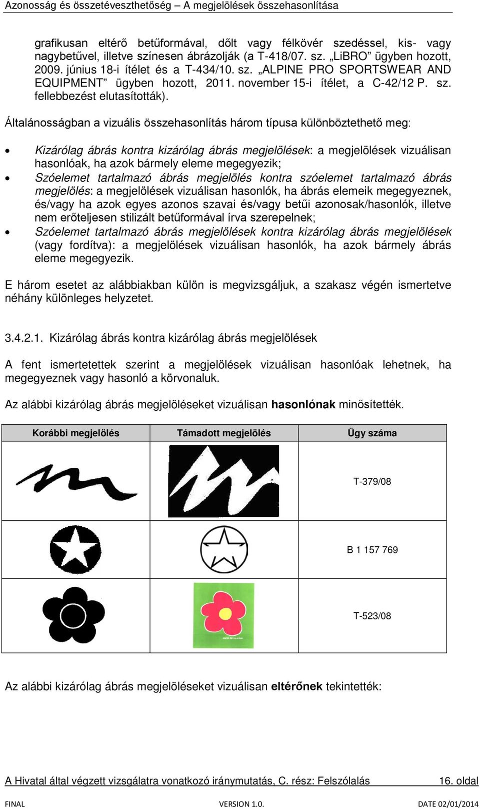 Általánosságban a vizuális összehasonlítás három típusa különböztethető meg: Kizárólag ábrás kontra kizárólag ábrás megjelölések: a megjelölések vizuálisan hasonlóak, ha azok bármely eleme