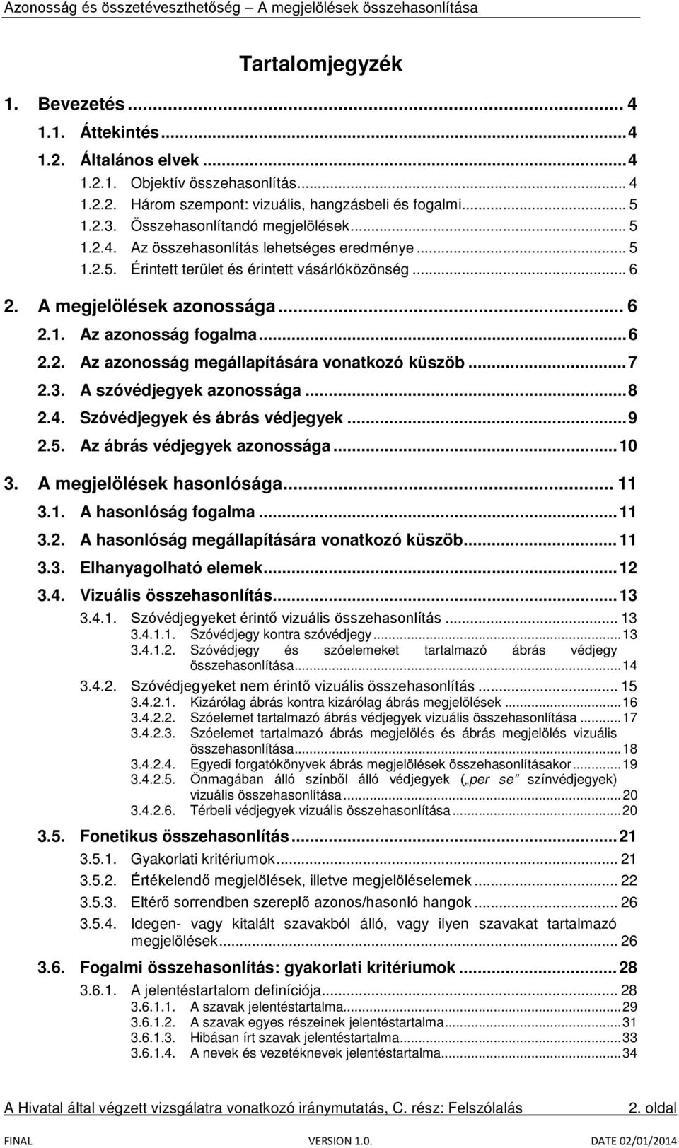 .. 6 2.2. Az azonosság megállapítására vonatkozó küszöb... 7 2.3. A szóvédjegyek azonossága... 8 2.4. Szóvédjegyek és ábrás védjegyek... 9 2.5. Az ábrás védjegyek azonossága... 10 3.