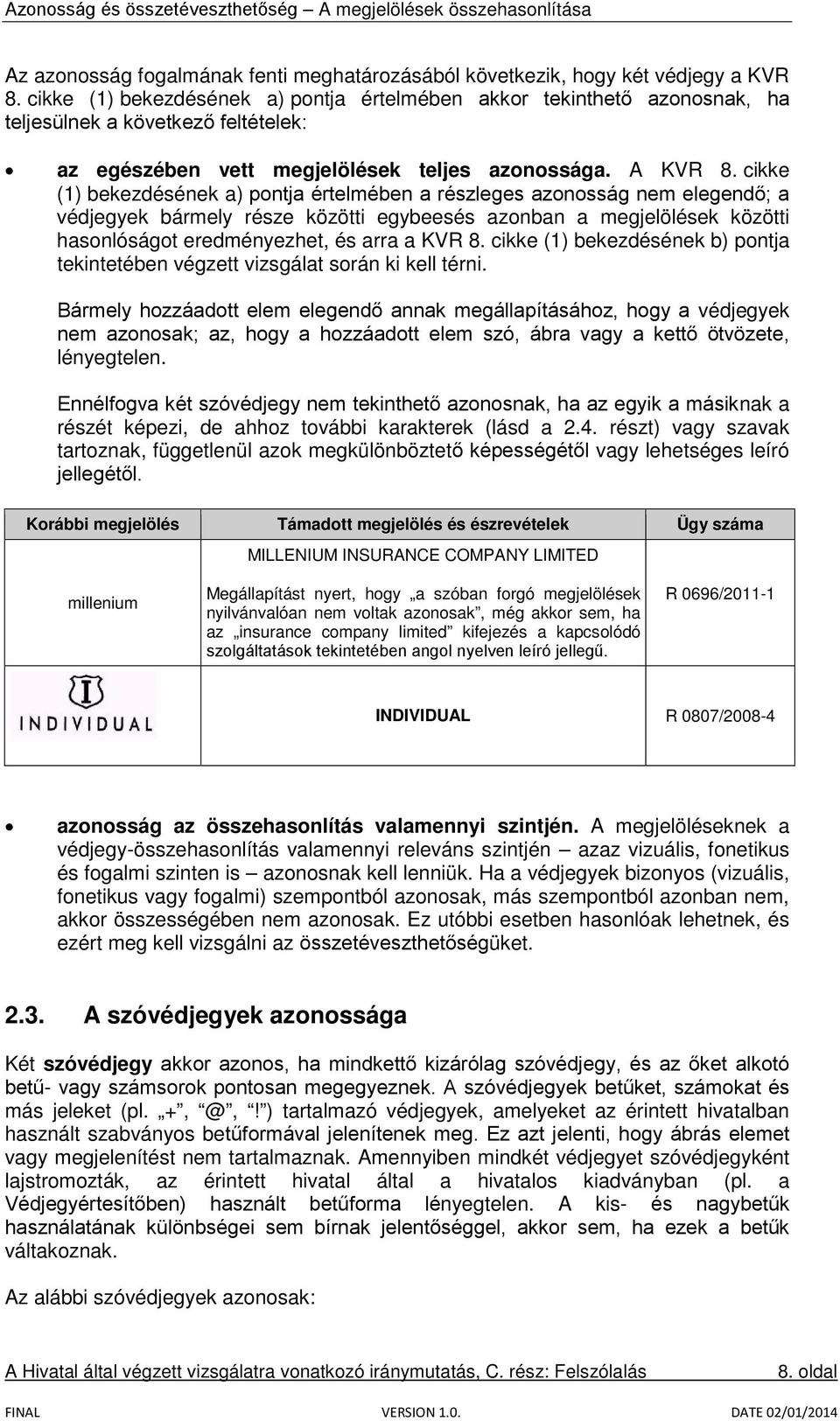 cikke (1) bekezdésének a) pontja értelmében a részleges azonosság nem elegendő; a védjegyek bármely része közötti egybeesés azonban a megjelölések közötti hasonlóságot eredményezhet, és arra a KVR 8.