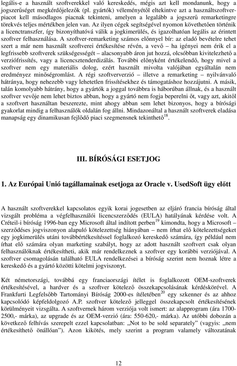 Az ilyen cégek segítségével nyomon követhetően történik a licenctranszfer, így bizonyíthatóvá válik a jogkimerülés, és igazolhatóan legális az érintett szoftver felhasználása.