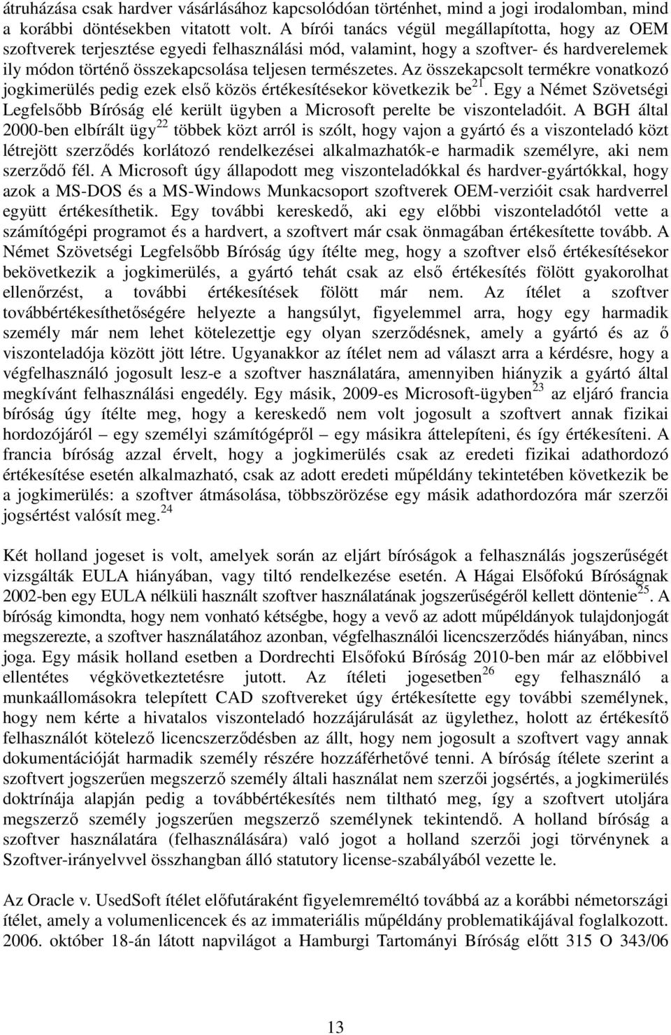 Az összekapcsolt termékre vonatkozó jogkimerülés pedig ezek első közös értékesítésekor következik be 21.