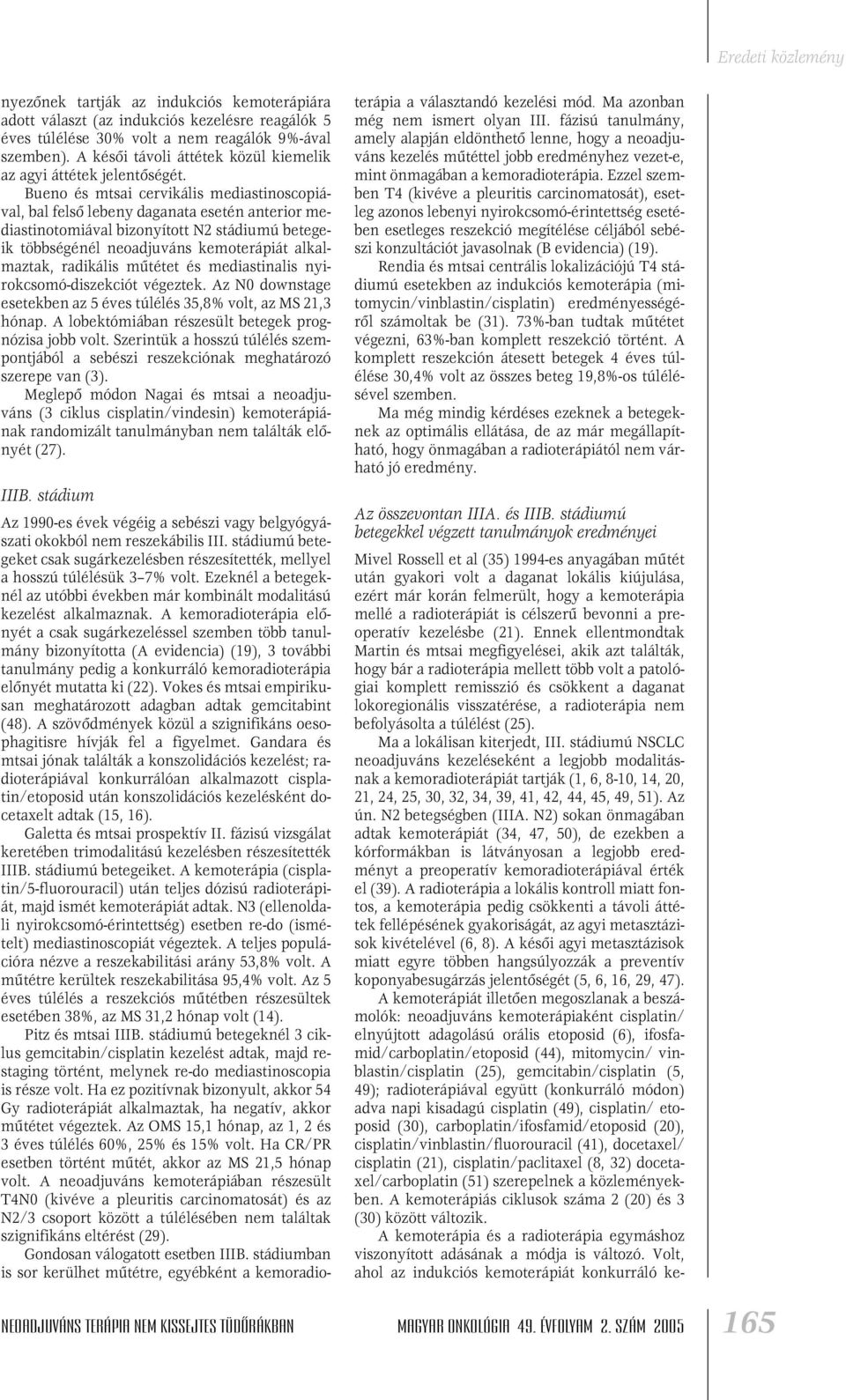 Bueno és mtsai cervikális mediastinoscopiával, bal felsô lebeny daganata esetén anterior mediastinotomiával bizonyított N2 stádiumú betegeik többségénél neoadjuváns kemoterápiát alkalmaztak,