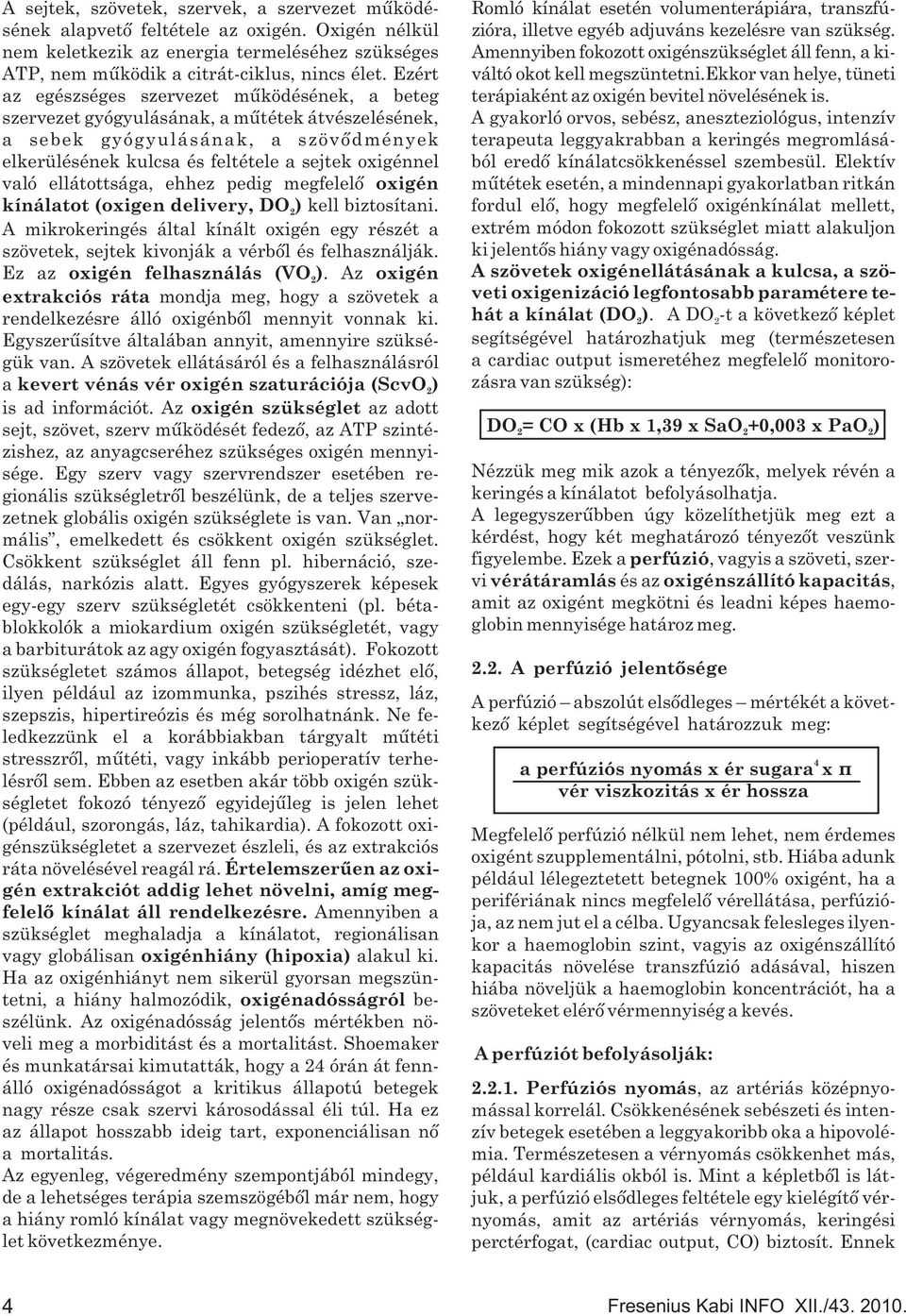 ellátottsága, ehhez pedig megfelelő oxigén kínálatot (oxigen delivery, DO ) kell biztosítani. 2 A mikrokeringés által kínált oxigén egy részét a szövetek, sejtek kivonják a vérből és felhasználják.