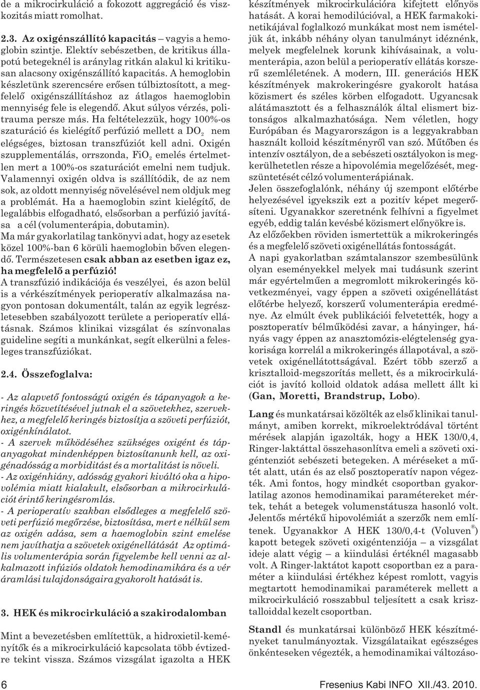 A hemoglobin készletünk szerencsére erősen túlbiztosított, a megfelelő oxigénszállításhoz az átlagos haemoglobin mennyiség fele is elegendő. Akut súlyos vérzés, politrauma persze más.