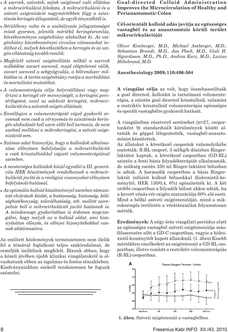 ISérülékeny volta és a szabályozás jellegzetességei miatt gyorsan, jelentős mértékű keringésromlás, következményes oxigénhiány alakulhat ki.