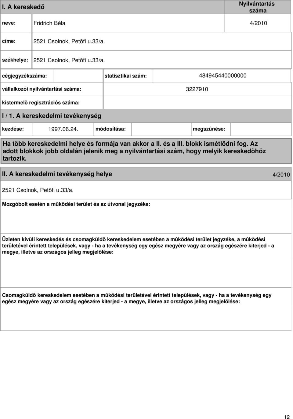 A kereskedelmi kezdése: 1997.06.24. módosítása: megszûnése: Ha több kereskedelmi helye és formája van akkor a II. és a III. blokk ismétlõdni fog.