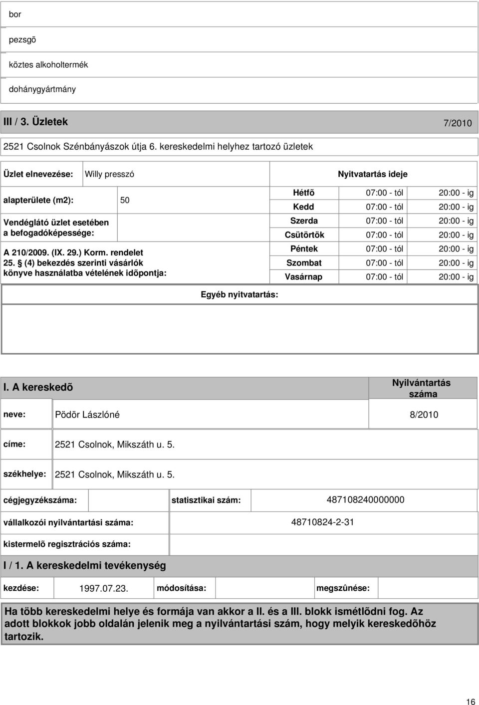 (4) bekezdés szerinti vásárlók könyve használatba vételének idõpontja: Hétfõ Kedd Szerda Csütörtök Péntek Szombat Vasárnap 07:00 - tól 20:00 - ig 07:00 - tól 20:00 - ig 07:00 - tól 20:00 - ig 07:00 -