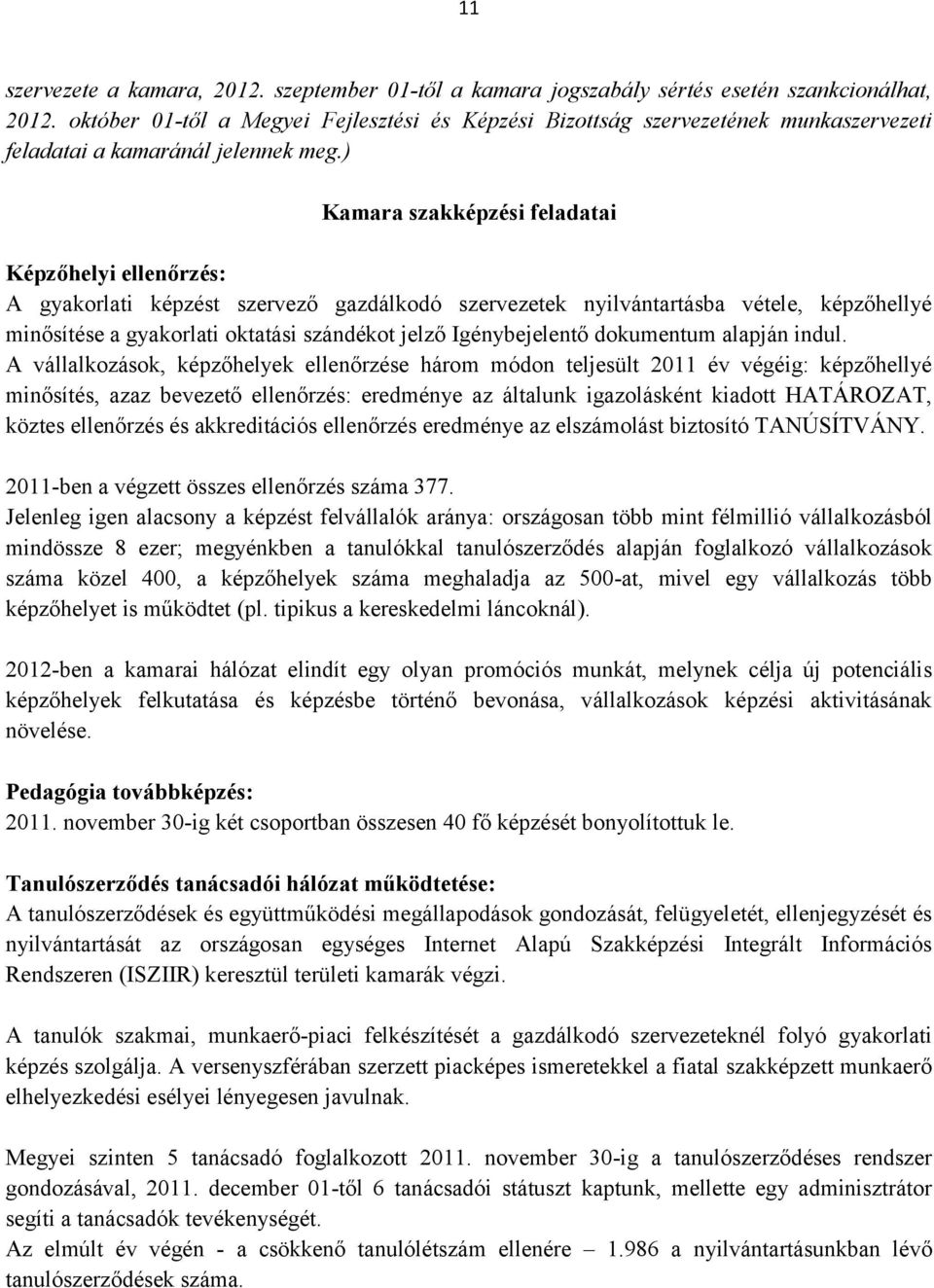 ) Kamara szakképzési feladatai Képzőhelyi ellenőrzés: A gyakorlati képzést szervező gazdálkodó szervezetek nyilvántartásba vétele, képzőhellyé minősítése a gyakorlati oktatási szándékot jelző