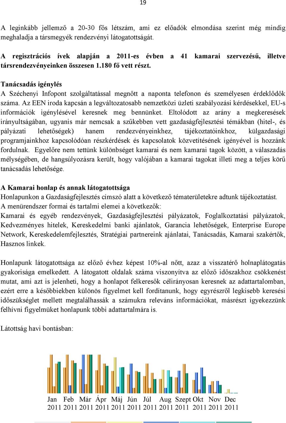 Tanácsadás igénylés A Széchenyi Infopont szolgáltatással megnőtt a naponta telefonon és személyesen érdeklődők száma.