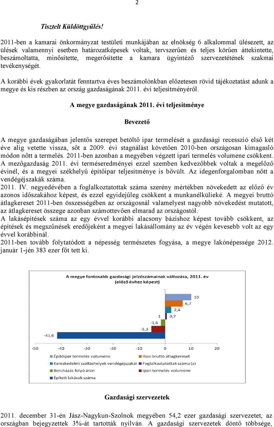 beszámoltatta, minősítette, megerősítette a kamara ügyintéző szervezetétének szakmai tevékenységét.