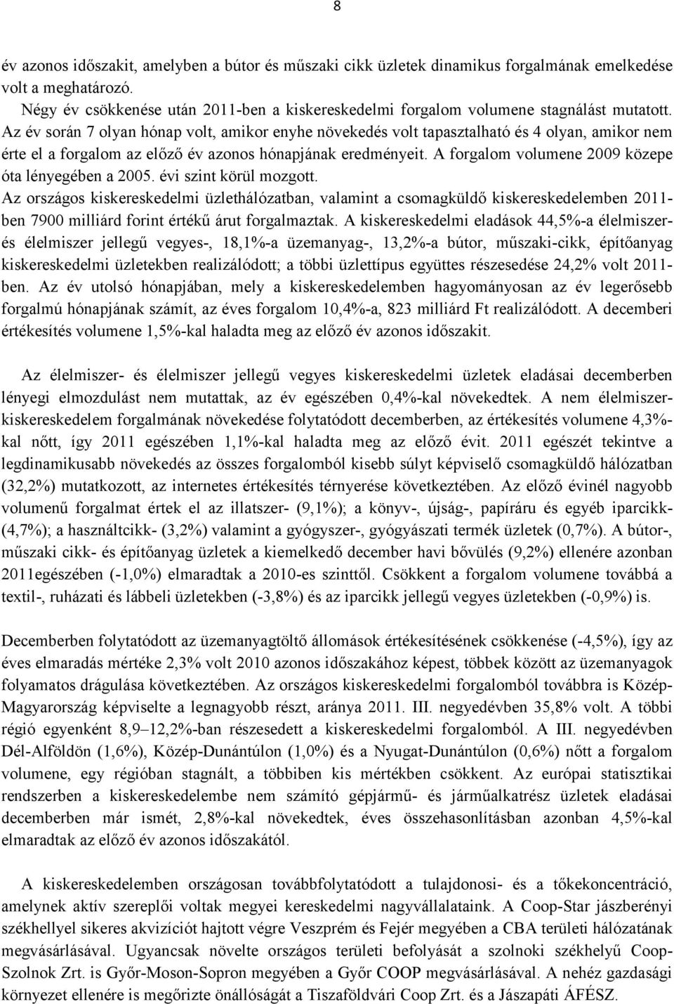 Az év során 7 olyan hónap volt, amikor enyhe növekedés volt tapasztalható és 4 olyan, amikor nem érte el a forgalom az előző év azonos hónapjának eredményeit.