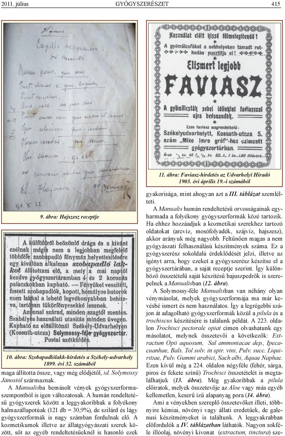 A humán rendeltetésű gyógyszerek között a leggyakoribbak a folyékony halmazállapotúak (121 db = 30,9%), de szilárd és lágy gyógyszerformák is nagy számban fordulnak elő.