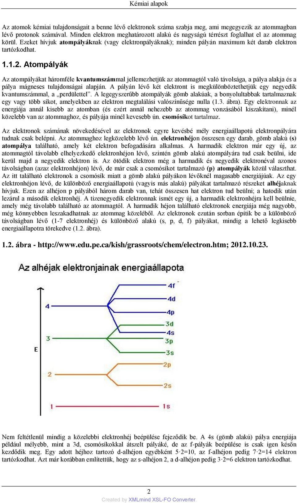 1.2. Atompályák Az atompályákat háromféle kvantumszámmal jellemezhetjük az atommagtól való távolsága, a pálya alakja és a pálya mágneses tulajdonságai alapján.