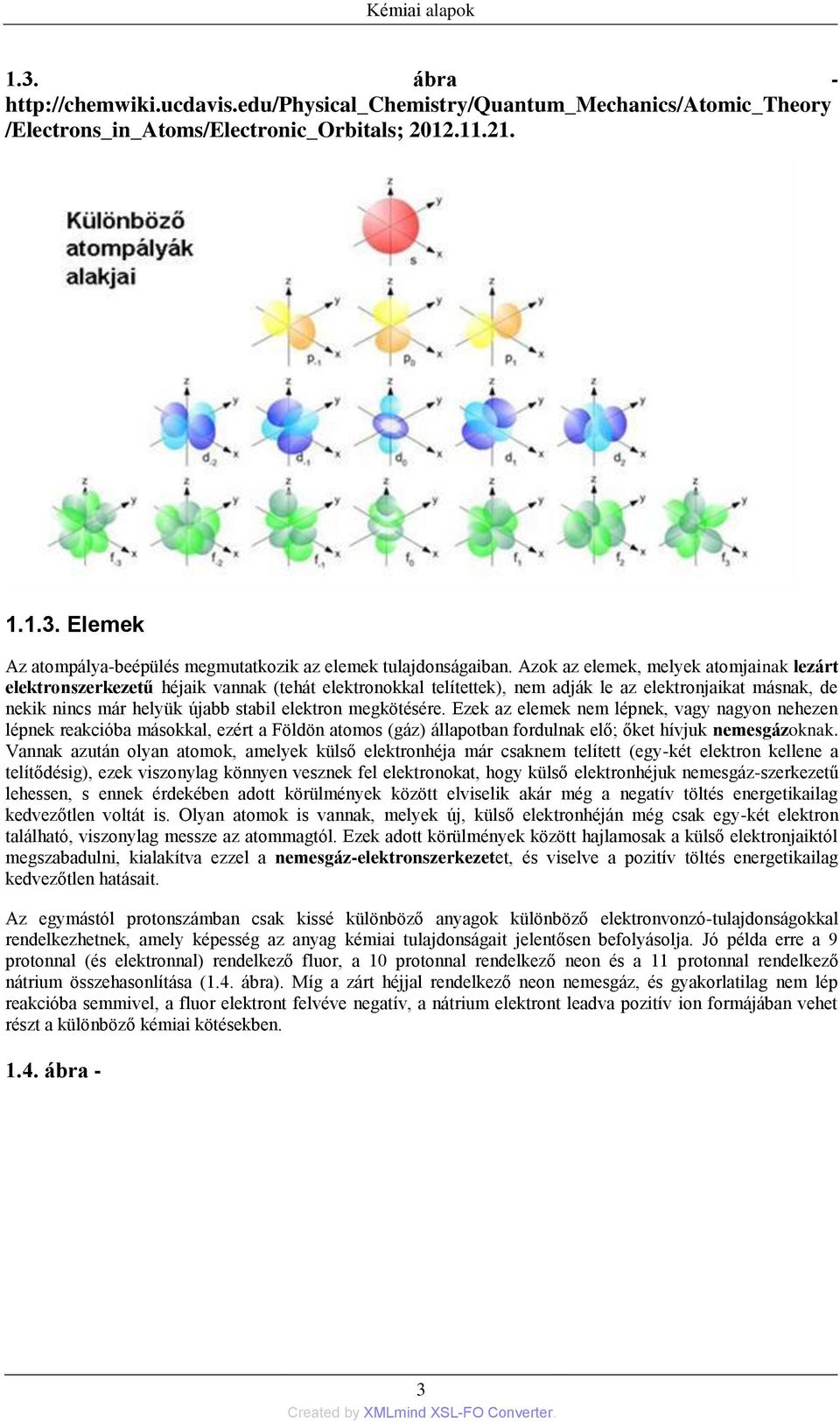 megkötésére. Ezek az elemek nem lépnek, vagy nagyon nehezen lépnek reakcióba másokkal, ezért a Földön atomos (gáz) állapotban fordulnak elő; őket hívjuk nemesgázoknak.