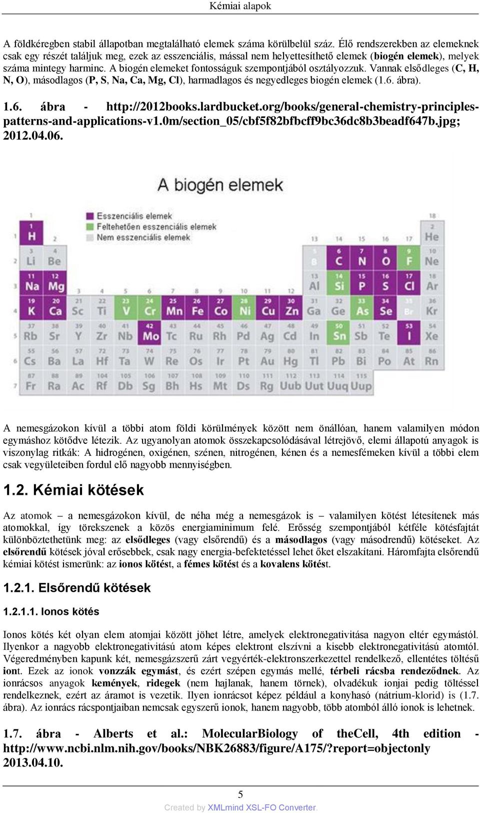 A biogén elemeket fontosságuk szempontjából osztályozzuk. Vannak elsődleges (C, H, N, O), másodlagos (P, S, Na, Ca, Mg, Cl), harmadlagos és negyedleges biogén elemek (1.6. ábra). 1.6. ábra - http://2012books.